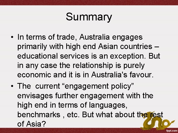 Summary • In terms of trade, Australia engages primarily with high end Asian countries