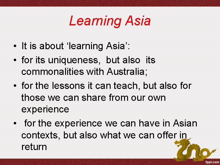 Learning Asia • It is about ‘learning Asia’: • for its uniqueness, but also