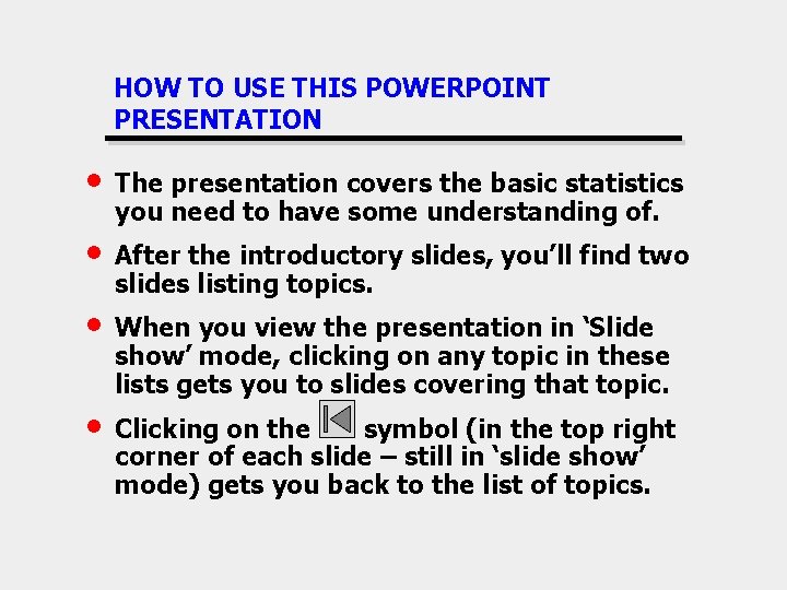 HOW TO USE THIS POWERPOINT PRESENTATION • The presentation covers the basic statistics you