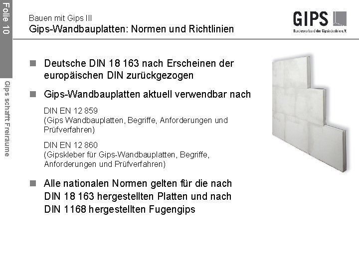 Folie 10 Bauen mit Gips III Gips-Wandbauplatten: Normen und Richtlinien Gips schafft Freiräume n