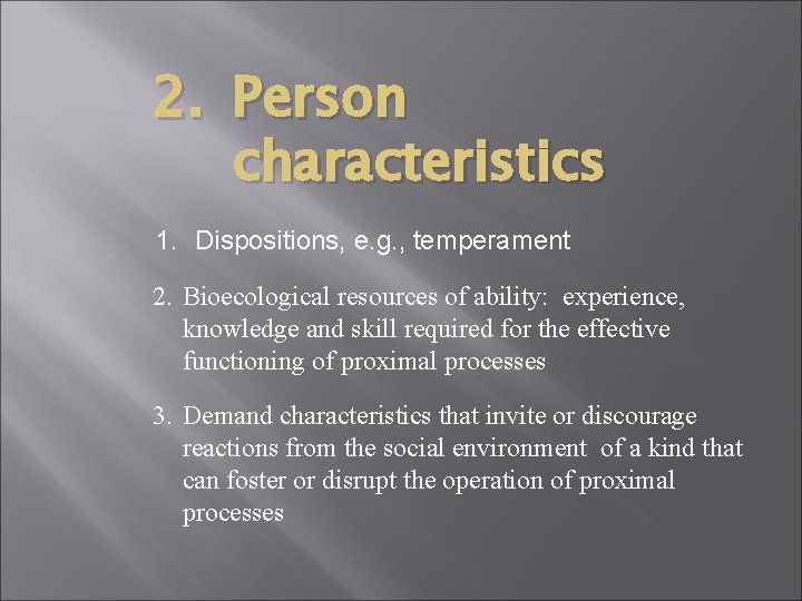 2. Person characteristics 1. Dispositions, e. g. , temperament 2. Bioecological resources of ability: