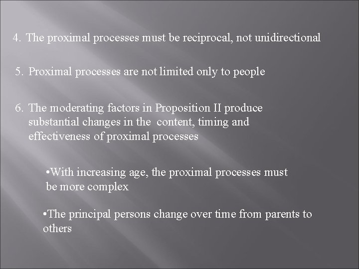 4. The proximal processes must be reciprocal, not unidirectional 5. Proximal processes are not