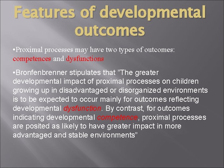 Features of developmental outcomes • Proximal processes may have two types of outcomes: competences