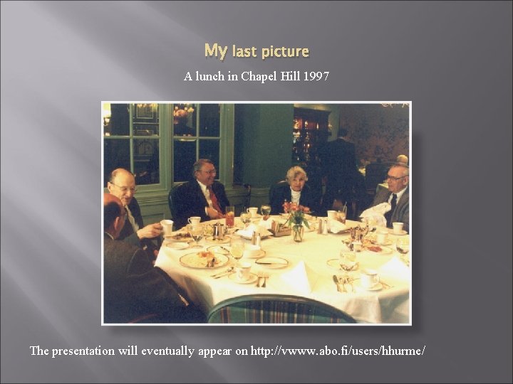 My last picture A lunch in Chapel Hill 1997 The presentation will eventually appear