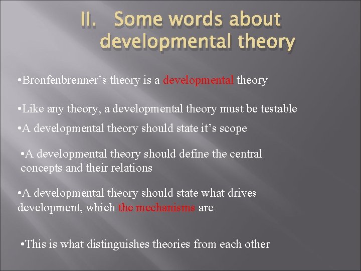 II. Some words about developmental theory • Bronfenbrenner’s theory is a developmental theory •