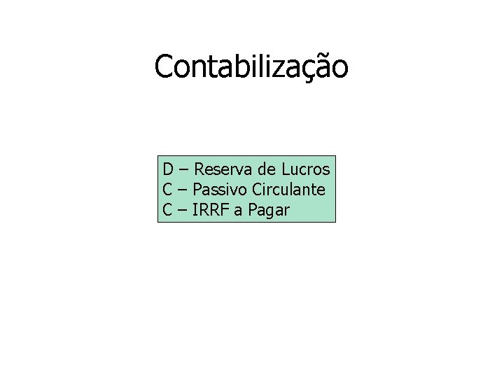 Contabilização D – Reserva de Lucros C – Passivo Circulante C – IRRF a