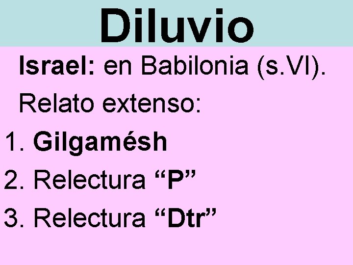 Diluvio Israel: en Babilonia (s. VI). Relato extenso: 1. Gilgamésh 2. Relectura “P” 3.