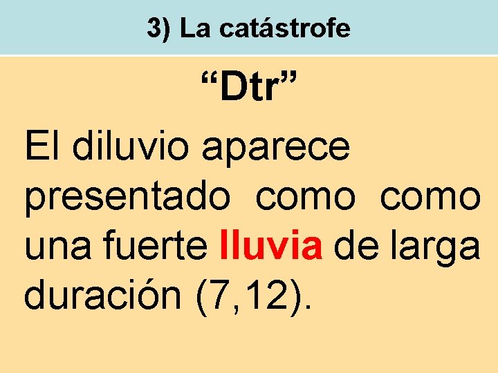 3) La catástrofe “Dtr” El diluvio aparece presentado como una fuerte lluvia de larga