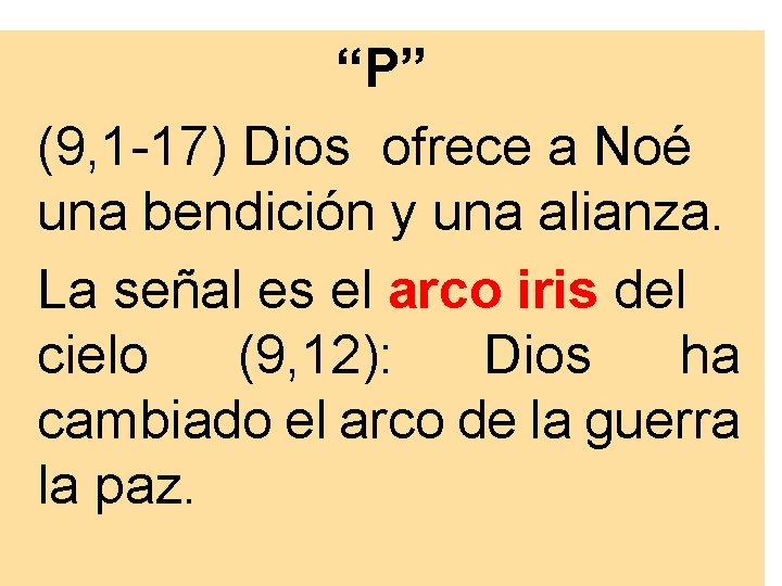 “P” (9, 1 -17) Dios ofrece a Noé una bendición y una alianza. La