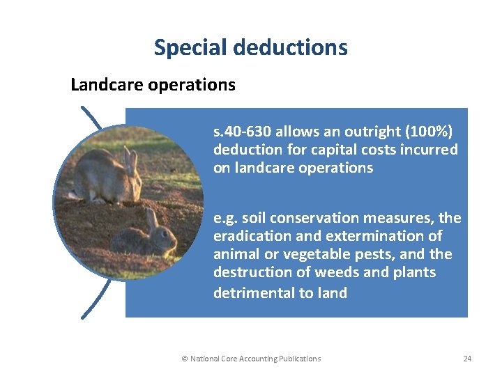 Special deductions Landcare operations s. 40 -630 allows an outright (100%) deduction for capital