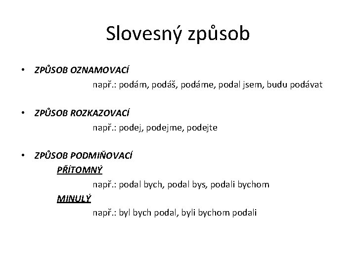 Slovesný způsob • ZPŮSOB OZNAMOVACÍ např. : podám, podáš, podáme, podal jsem, budu podávat