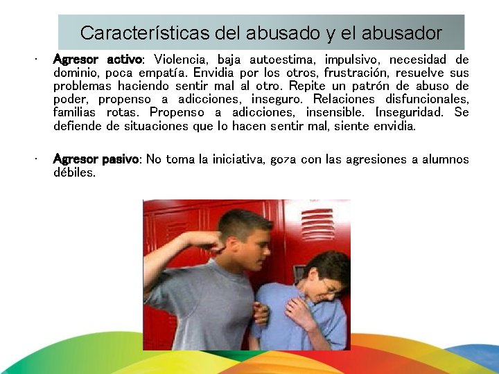Características del abusado y el abusador • Agresor activo: Violencia, baja autoestima, impulsivo, necesidad