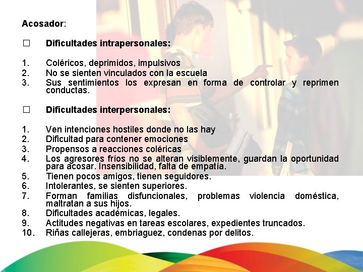 Acosador: � Dificultades intrapersonales: 1. 2. 3. Coléricos, deprimidos, impulsivos No se sienten vinculados