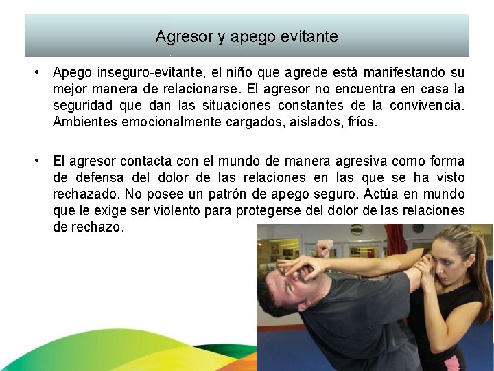 Agresor y apego evitante • Apego inseguro-evitante, el niño que agrede está manifestando su