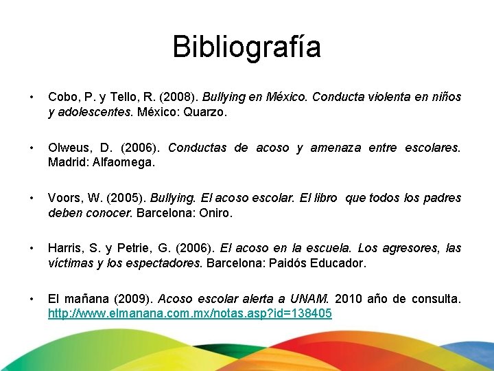 Bibliografía • Cobo, P. y Tello, R. (2008). Bullying en México. Conducta violenta en