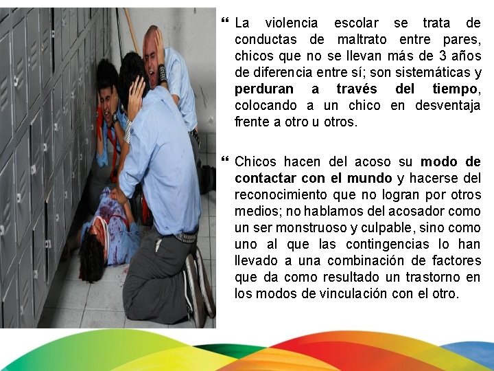  La violencia escolar se trata de conductas de maltrato entre pares, chicos que