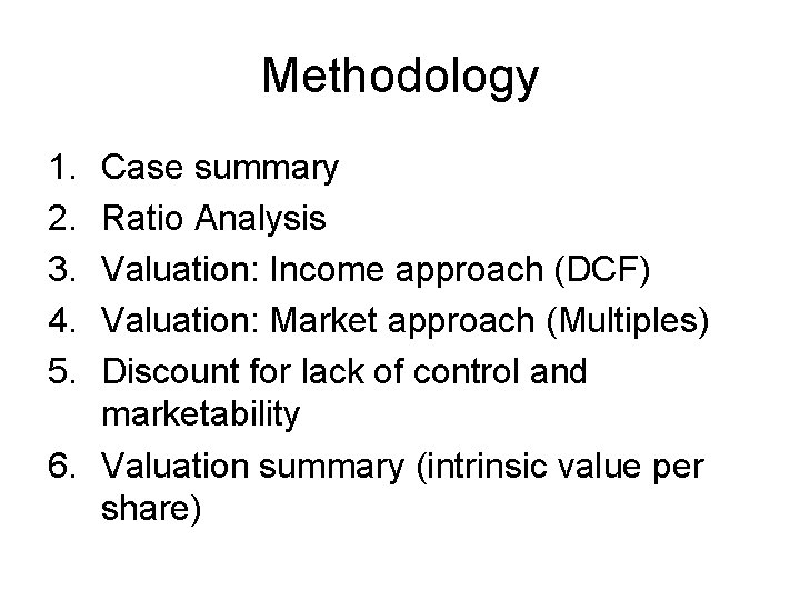 Methodology 1. 2. 3. 4. 5. Case summary Ratio Analysis Valuation: Income approach (DCF)