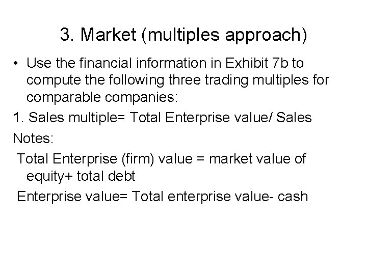 3. Market (multiples approach) • Use the financial information in Exhibit 7 b to