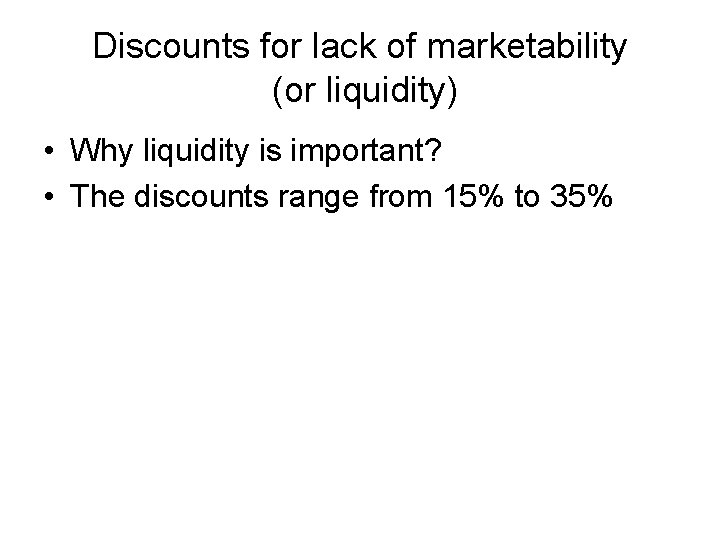 Discounts for lack of marketability (or liquidity) • Why liquidity is important? • The