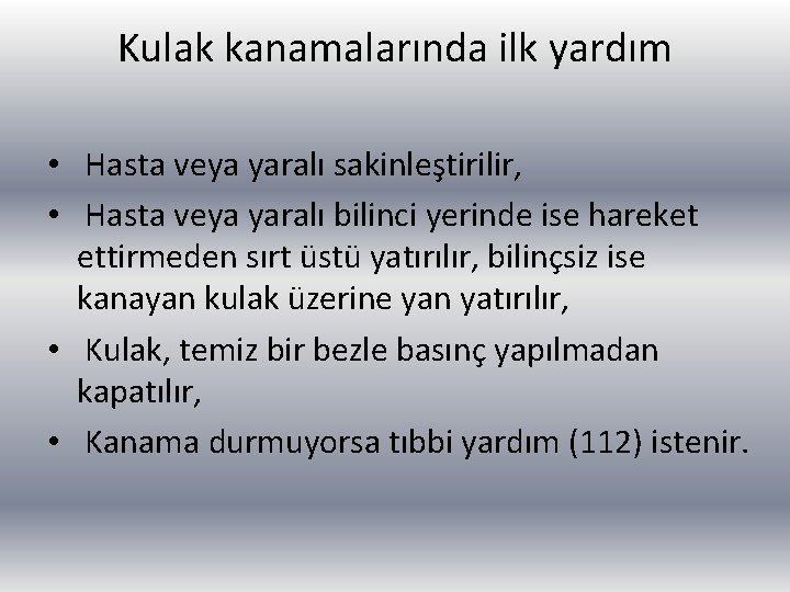 Kulak kanamalarında ilk yardım • Hasta veya yaralı sakinleştirilir, • Hasta veya yaralı bilinci