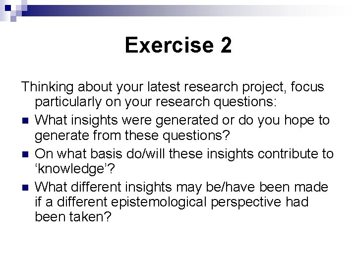 Exercise 2 Thinking about your latest research project, focus particularly on your research questions: