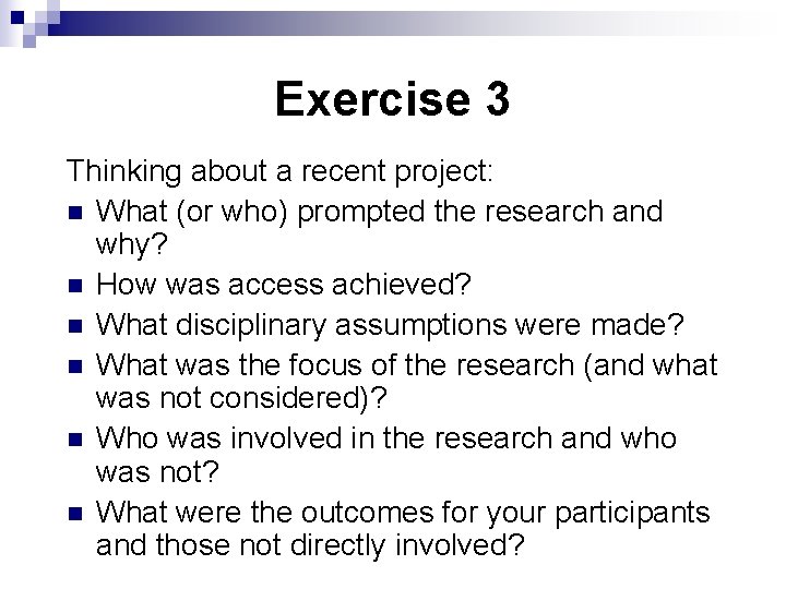Exercise 3 Thinking about a recent project: n What (or who) prompted the research