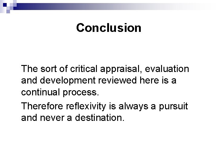 Conclusion The sort of critical appraisal, evaluation and development reviewed here is a continual