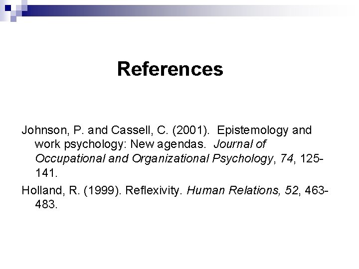 References Johnson, P. and Cassell, C. (2001). Epistemology and work psychology: New agendas. Journal