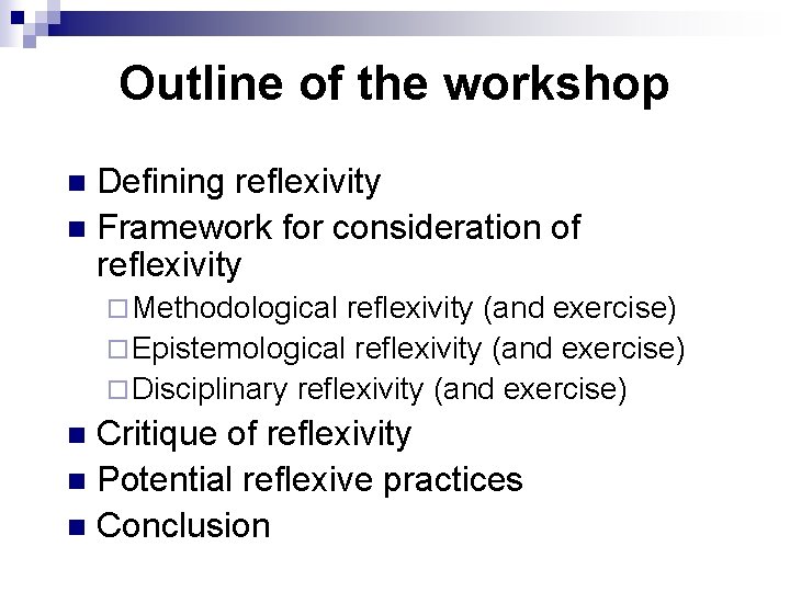 Outline of the workshop Defining reflexivity n Framework for consideration of reflexivity n ¨