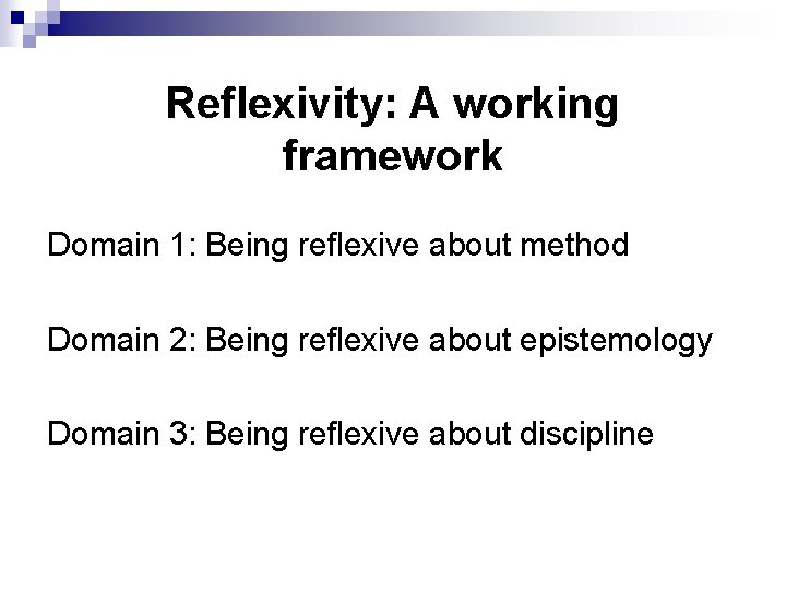 Reflexivity: A working framework Domain 1: Being reflexive about method Domain 2: Being reflexive