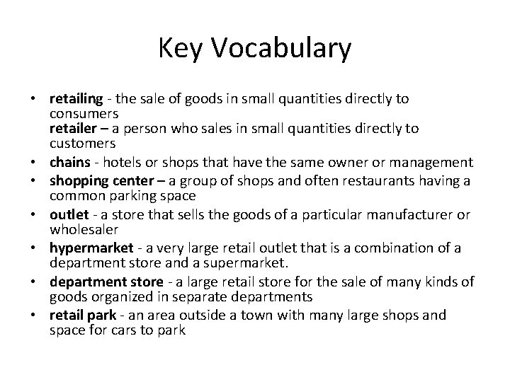 Key Vocabulary • retailing - the sale of goods in small quantities directly to