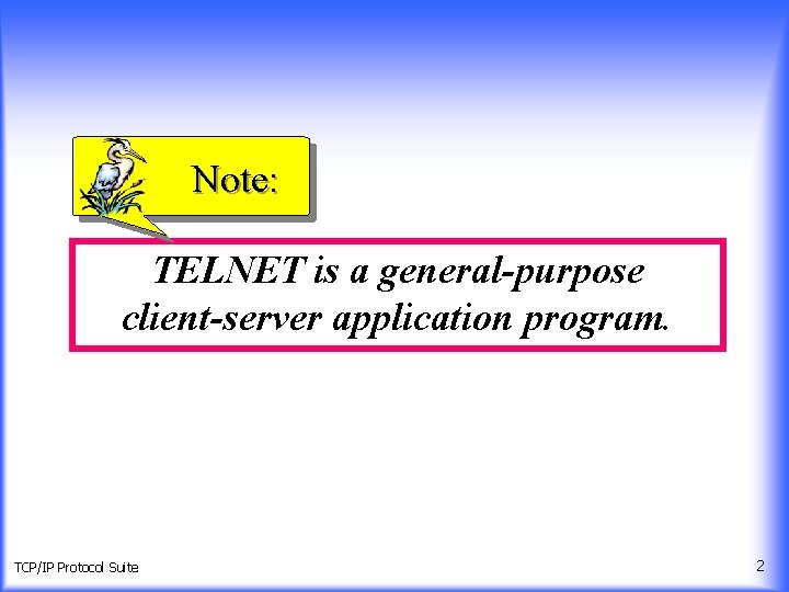 Note: TELNET is a general-purpose client-server application program. TCP/IP Protocol Suite 2 