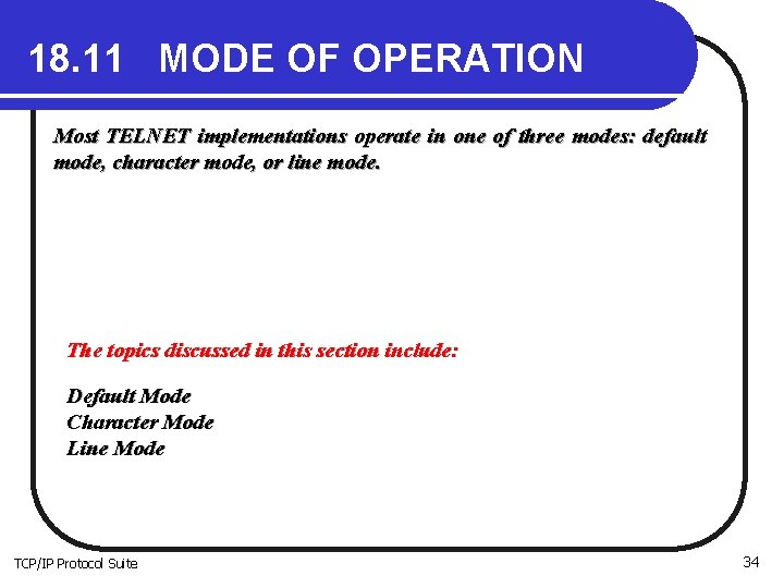 18. 11 MODE OF OPERATION Most TELNET implementations operate in one of three modes: