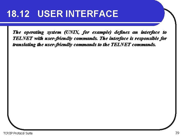 18. 12 USER INTERFACE The operating system (UNIX, for example) defines an interface to