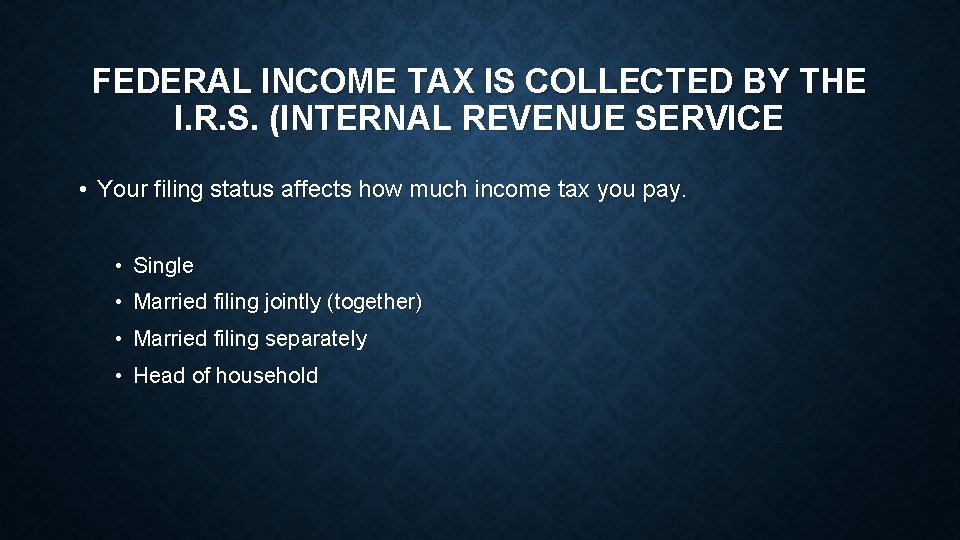 FEDERAL INCOME TAX IS COLLECTED BY THE I. R. S. (INTERNAL REVENUE SERVICE •