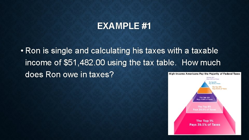EXAMPLE #1 • Ron is single and calculating his taxes with a taxable income