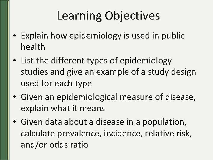 Learning Objectives • Explain how epidemiology is used in public health • List the