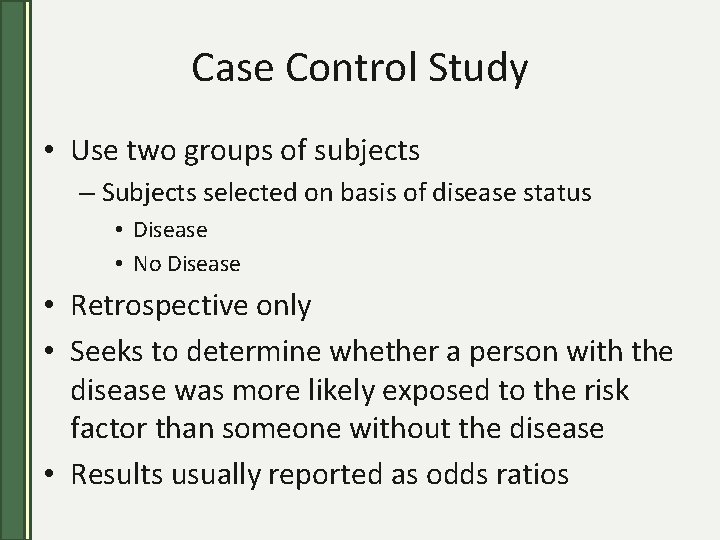 Case Control Study • Use two groups of subjects – Subjects selected on basis