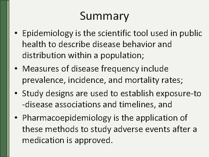 Summary • Epidemiology is the scientific tool used in public health to describe disease