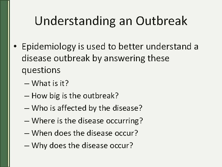 Understanding an Outbreak • Epidemiology is used to better understand a disease outbreak by