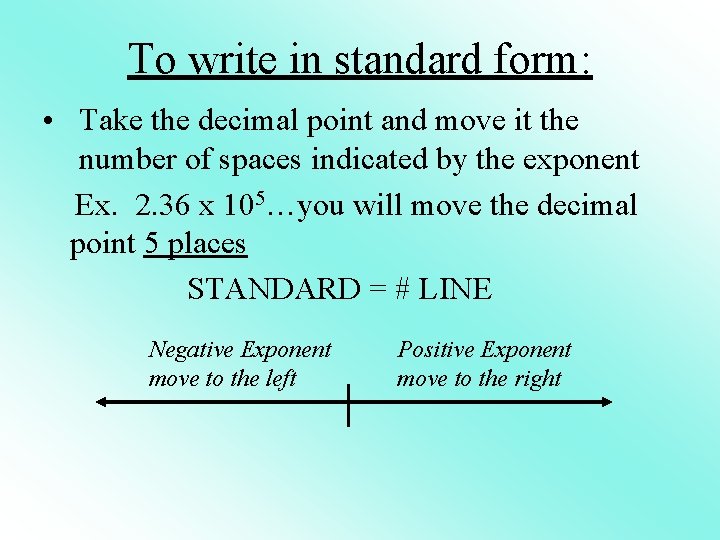 To write in standard form: • Take the decimal point and move it the