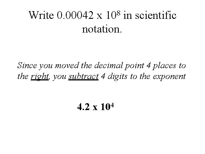 Write 0. 00042 x 108 in scientific notation. Since you moved the decimal point