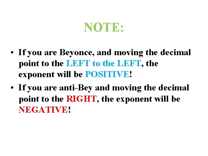 NOTE: • If you are Beyonce, and moving the decimal point to the LEFT,