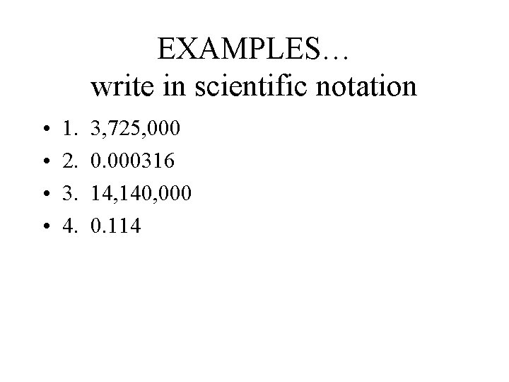 EXAMPLES… write in scientific notation • • 1. 2. 3. 4. 3, 725, 000