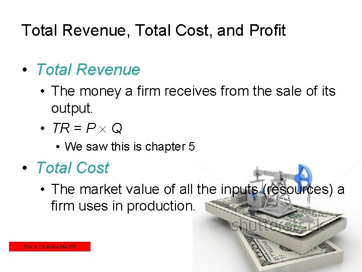 Total Revenue, Total Cost, and Profit • Total Revenue • The money a firm