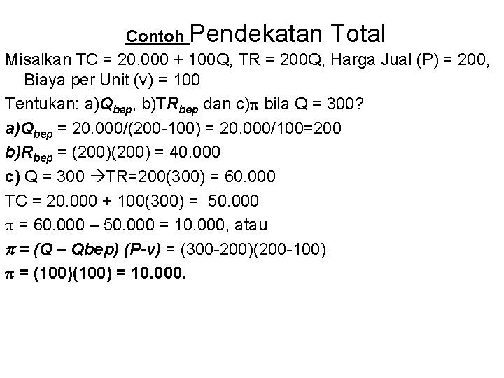 Contoh Pendekatan Total Misalkan TC = 20. 000 + 100 Q, TR = 200