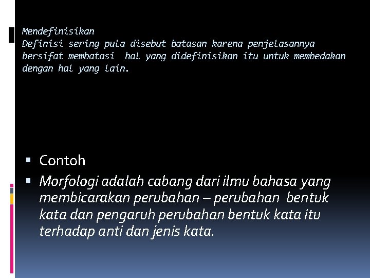 Mendefinisikan Definisi sering pula disebut batasan karena penjelasannya bersifat membatasi hal yang didefinisikan itu