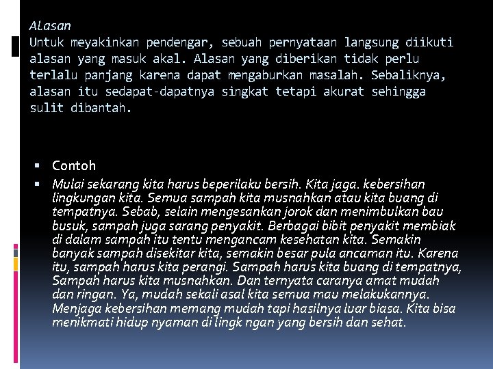 Alasan Untuk meyakinkan pendengar, sebuah pernyataan langsung diikuti alasan yang masuk akal. Alasan yang