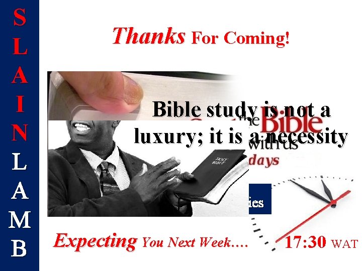 S Thanks For Coming! L A I Bible study is not a N luxury;