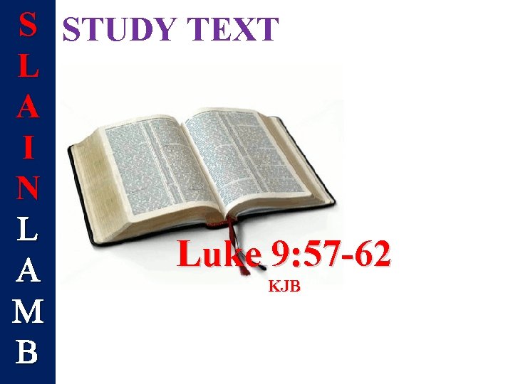 S STUDY TEXT L A I N L Luke 9: 57 -62 A KJB